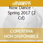Now Dance - Spring 2017 (2 Cd) cd