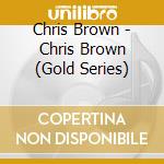 Chris Brown - Chris Brown (Gold Series) cd musicale di Chris Brown