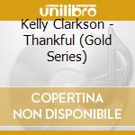 Kelly Clarkson - Thankful (Gold Series) cd musicale di Kelly Clarkson