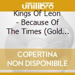 Kings Of Leon - Because Of The Times (Gold Series) cd
