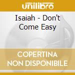 Isaiah - Don't Come Easy cd musicale di Isaiah
