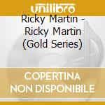 Ricky Martin - Ricky Martin (Gold Series) cd