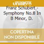 Franz Schubert - Symphony No.8 In B Minor, D. cd musicale di Franz Schubert