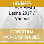 I Love Fiesta Latina 2017 / Various cd