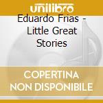 Eduardo Frias - Little Great Stories cd