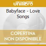 Babyface - Love Songs cd musicale di Babyface