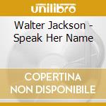 Walter Jackson - Speak Her Name cd musicale di Walter Jackson