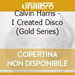 Calvin Harris - I Created Disco (Gold Series) cd