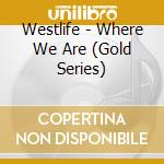 Westlife - Where We Are (Gold Series) cd musicale di Westlife