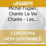 Michel Fugain: Chante La Vie Chante - Les Plus Grands Chansons Revisitees / Various cd musicale