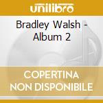 Bradley Walsh - Album 2 cd musicale di Bradley Walsh