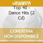 Top 40 - Dance Hits (2 Cd) cd musicale di Top 40
