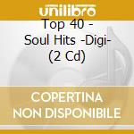 Top 40 - Soul Hits -Digi- (2 Cd) cd musicale di V/A