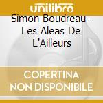 Simon Boudreau - Les Aleas De L'Ailleurs cd