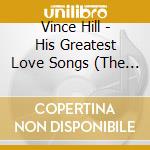 Vince Hill - His Greatest Love Songs (The Cbs Years) cd musicale di Vince Hill