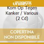 Kom Op Tegen Kanker / Various (2 Cd) cd