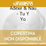 Adexe & Nau - Tu Y Yo cd