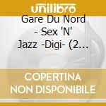 Gare Du Nord - Sex 'N' Jazz -Digi- (2 Cd) cd