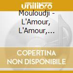 Mouloudji - L'Amour, L'Amour, L'Amour cd