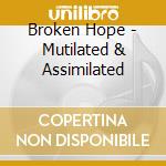 Broken Hope - Mutilated & Assimilated cd musicale di Broken Hope