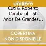 Cuti & Roberto Carabajal - 50 Anos De Grandes Exitos cd musicale di Cuti & Roberto Carabajal