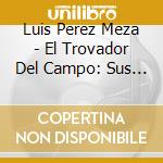 Luis Perez Meza - El Trovador Del Campo: Sus Exitos Originales Con cd musicale di Luis Perez Meza