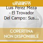 Luis Perez Meza - El Trovador Del Campo: Sus Exitos Originales Con cd