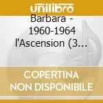 Barbara - 1960-1964 l'Ascension (3 Cd) cd musicale di Barbara