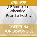 (LP Vinile) Tim Wheatley - Pillar To Post (Vinyl) vinile