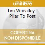 Tim Wheatley - Pillar To Post