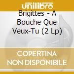 Brigittes - A Bouche Que Veux-Tu (2 Lp) cd