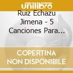 Ruiz Echazu Jimena - 5 Canciones Para Dormir Y 1 Pa cd