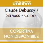 Claude Debussy / Strauss - Colors cd musicale di Claude Debussy & Strauss