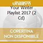 Your Winter Playlist 2017 (2 Cd) cd