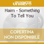 Haim - Something To Tell You cd musicale di Haim