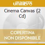 Cinema Canvas (2 Cd) cd