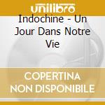Indochine - Un Jour Dans Notre Vie cd