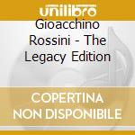 Gioacchino Rossini - The Legacy Edition cd musicale di Gioacchino Rossini