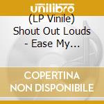 (LP Vinile) Shout Out Louds - Ease My Mind lp vinile di Shout Out Louds