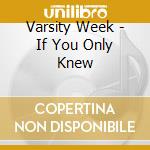 Varsity Week - If You Only Knew cd musicale di Varsity Week