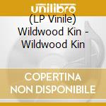 (LP Vinile) Wildwood Kin - Wildwood Kin lp vinile di Wildwood Kin