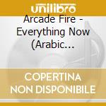 Arcade Fire - Everything Now (Arabic Version) cd musicale di Arcade Fire