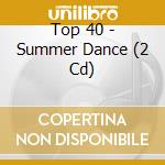 Top 40 - Summer Dance (2 Cd) cd musicale di Top 40