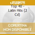 Top 40 - Latin Hits (2 Cd) cd