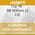 Top 40 - Bill Withers (2 Cd) cd musicale di Top 40