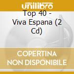 Top 40 - Viva Espana (2 Cd) cd musicale di Top 40