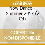 Now Dance - Summer 2017 (2 Cd) cd musicale di Now Dance