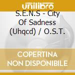 S.E.N.S - City Of Sadness (Uhqcd) / O.S.T. cd musicale di S.E.N.S