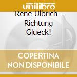 Rene Ulbrich - Richtung Glueck! cd musicale di Rene Ulbrich