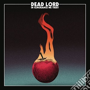 Dead Lord - In Ignorance We Trust cd musicale di Dead Lord
